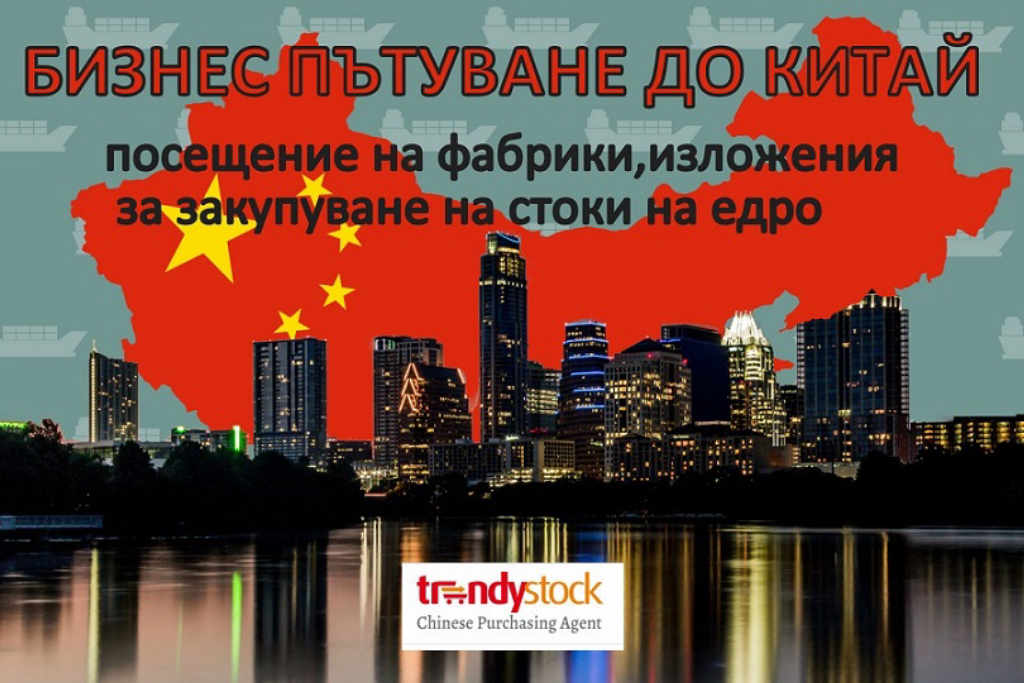 Бизнес пътуване до Китай, посещение на фабрики,изложения за закупуване на стоки на едро